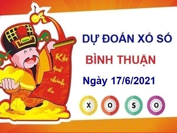 Dự đoán XSBTH ngày 17/6/2021 – Dự đoán chốt số Bình Thuận thứ 5