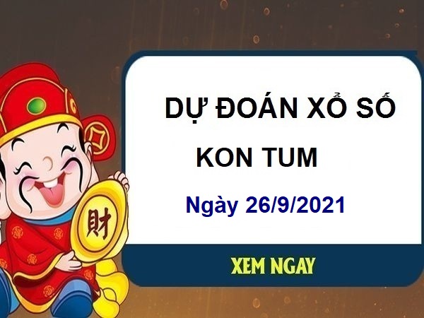 Dự đoán XSKT ngày 26/9/2021 chốt lô số đẹp đài Kon Tum