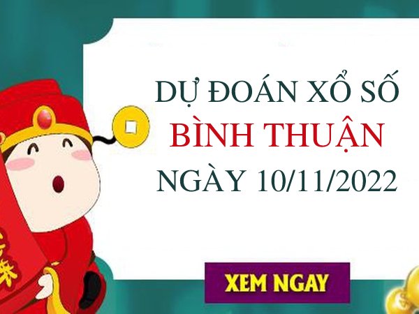 Dự đoán kết quả xổ số Bình Thuận ngày 10/11/2022 thứ 5 hôm nay