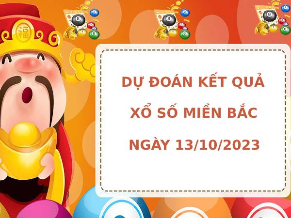 Dự đoán kết quả XSMB ngày 13/10/2023 hôm nay chính xác