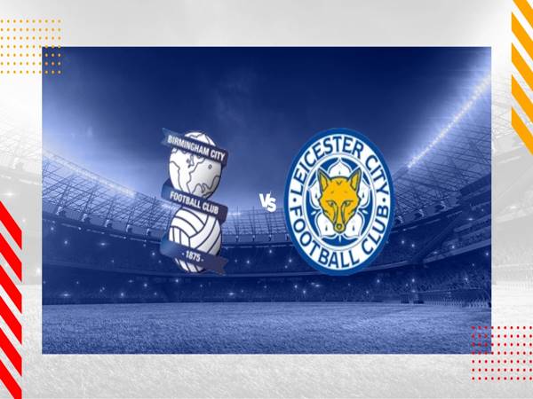 Dự đoán Birmingham vs Leicester City, 03h00 ngày 19/12
