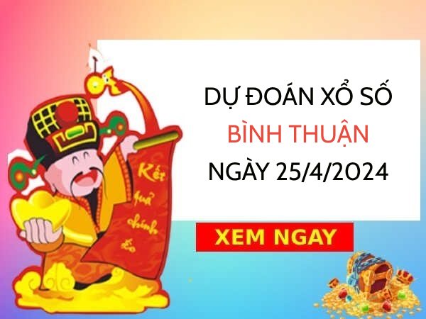 Dự đoán xổ số Bình Thuận ngày 25/4/2024 thứ 5 hôm nay