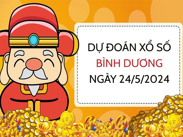 Dự đoán xổ số Bình Dương ngày 24/5/2024 thứ 6 hôm nay