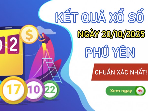 Dự đoán xổ số Phú Yên ngày 20/10/2025 thứ 2