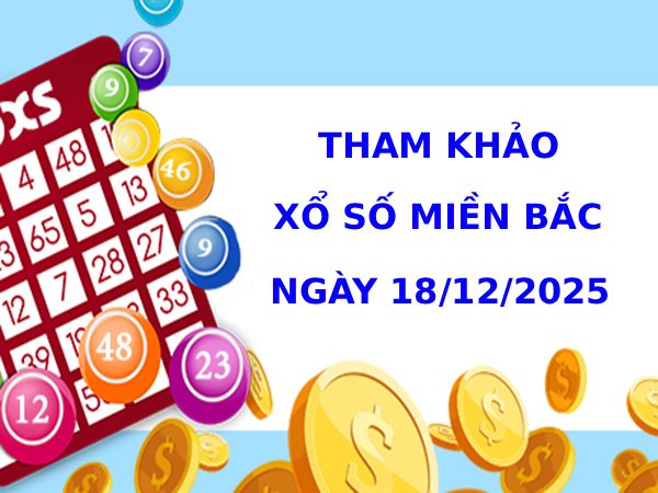 Tham khảo xổ số miền bắc 18/12/2025 thứ 5 tài lộc